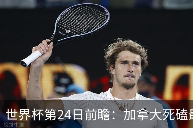 世界杯第24日前瞻：加拿大死磕最大苦主 姆巴佩冲击里程碑