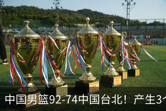 中国男篮92-74中国台北！产生3个意想不到和2个事实 最新排名有变