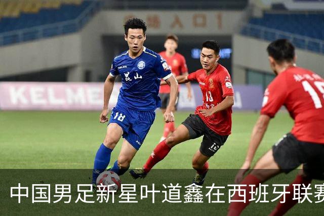 中国男足新星叶道鑫在西班牙联赛焕发光彩，单场戴帽引关注