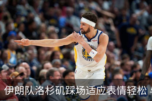 伊朗队洛杉矶踩场适应表情轻松 与挡板外记者们挥手致意