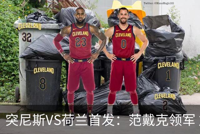 突尼斯VS荷兰首发：范戴克领军 加克波马伦配布罗比